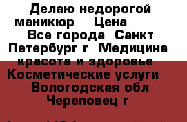 Делаю недорогой маникюр  › Цена ­ 500 - Все города, Санкт-Петербург г. Медицина, красота и здоровье » Косметические услуги   . Вологодская обл.,Череповец г.